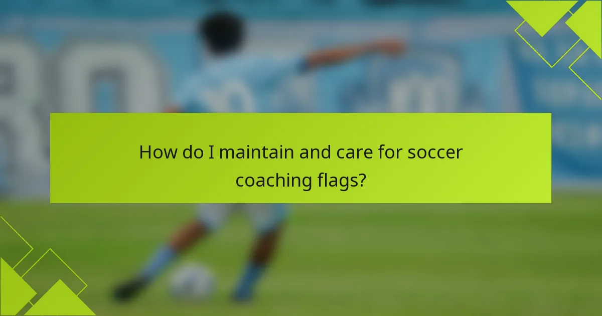 How do I maintain and care for soccer coaching flags?