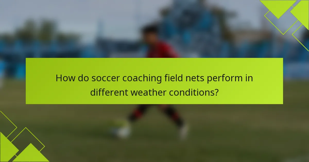 How do soccer coaching field nets perform in different weather conditions?