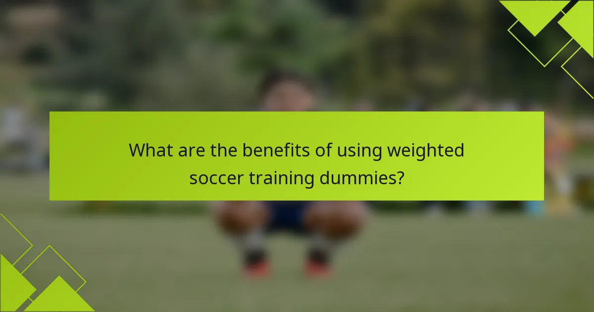 What are the benefits of using weighted soccer training dummies?