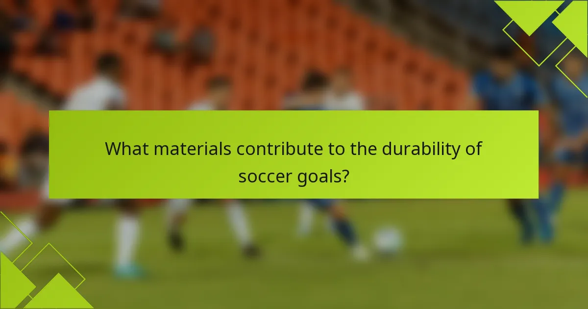 What materials contribute to the durability of soccer goals?