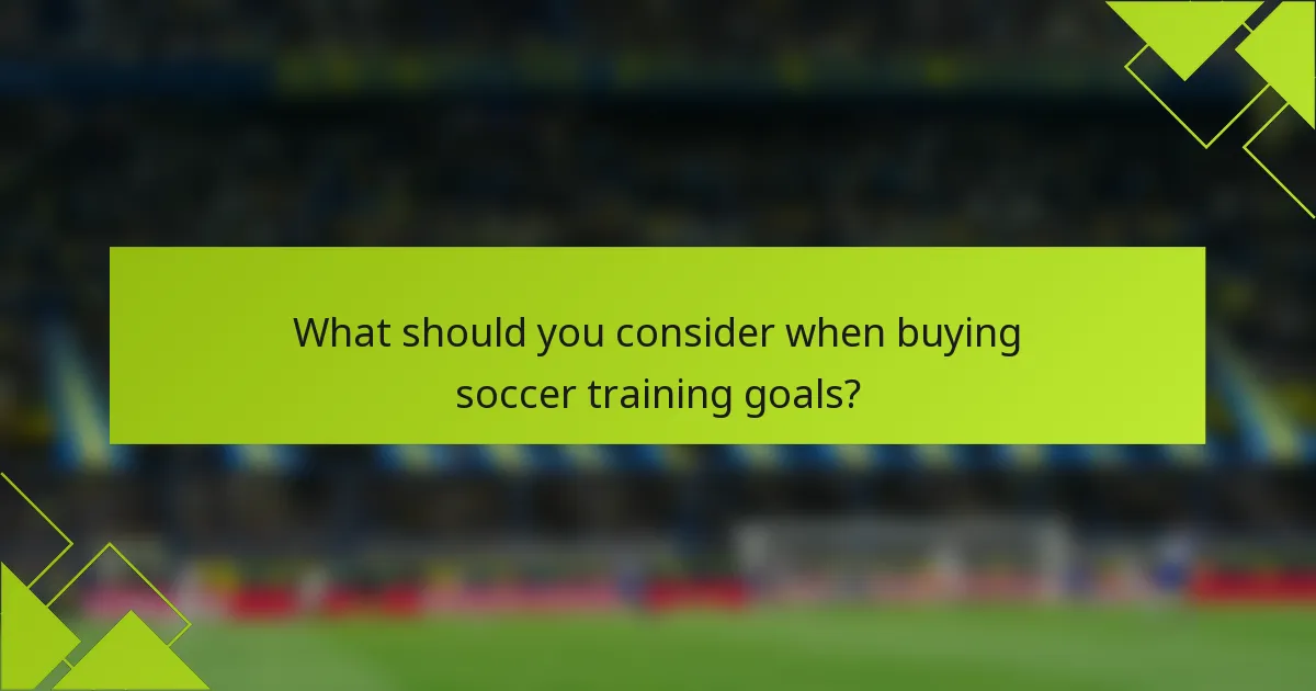 What should you consider when buying soccer training goals?