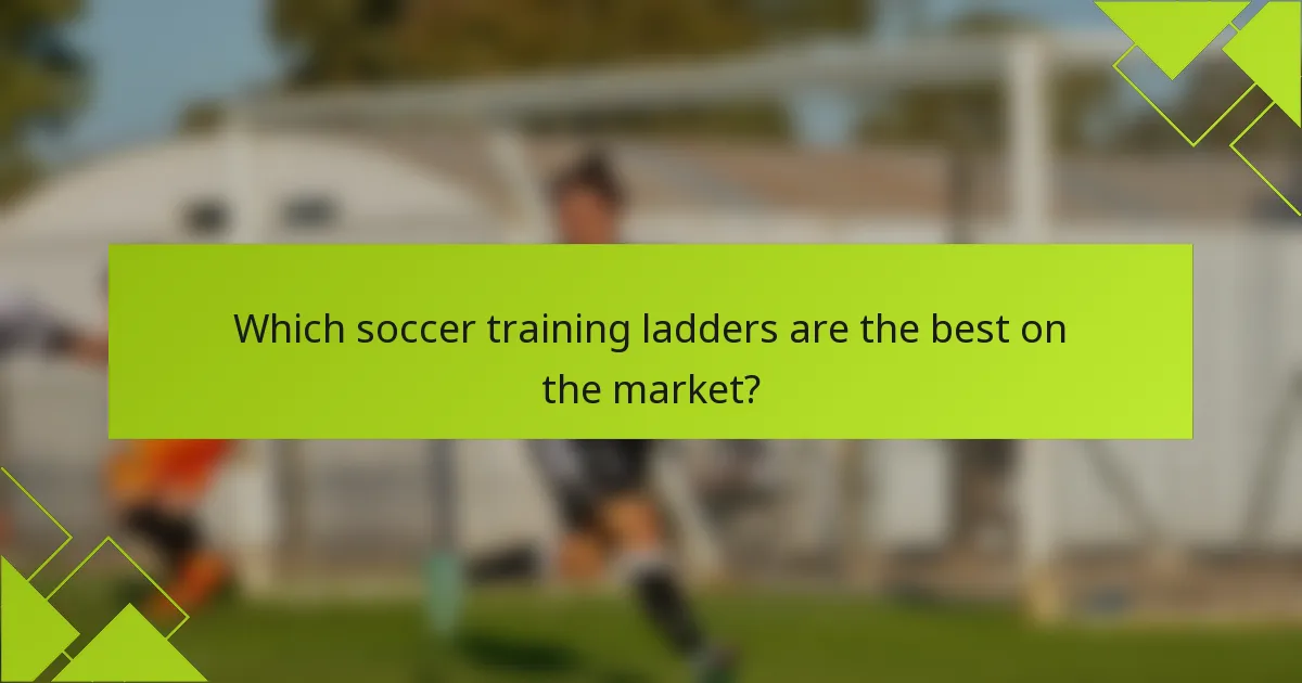 Which soccer training ladders are the best on the market?