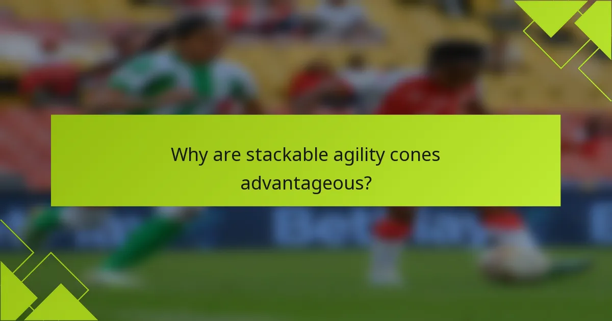 Why are stackable agility cones advantageous?