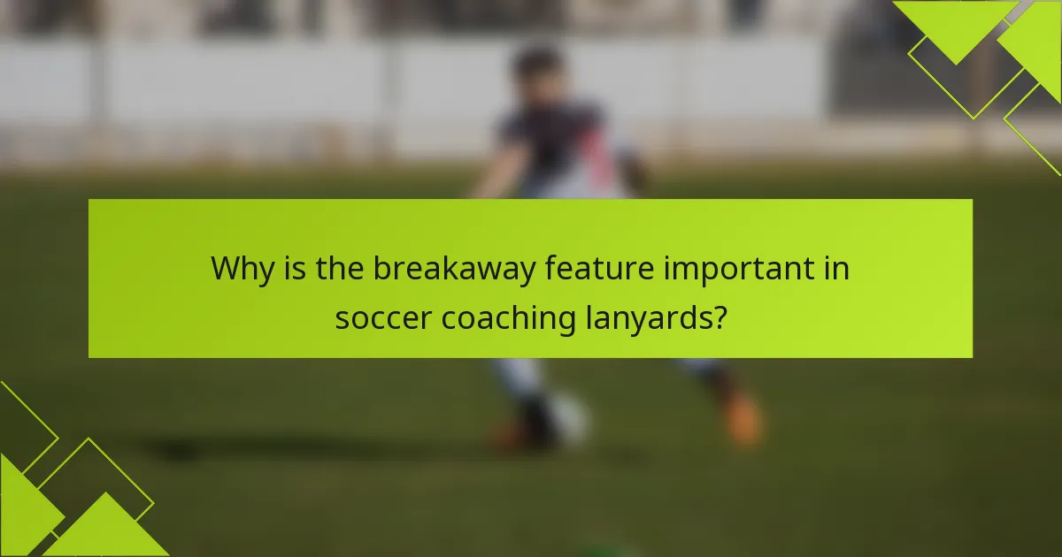Why is the breakaway feature important in soccer coaching lanyards?